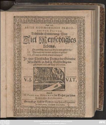 Artis Non-Moriendi Praecognitum Primum. : Tröstliche Erinnerung/ Vom Ziel Menschliches Lebens. I. Ob gewißlich eines von Gott uns gesetzet sey? II. Wornach und in wes ansehen es gesetzet? III. Ob und warümb es uns verborgen?