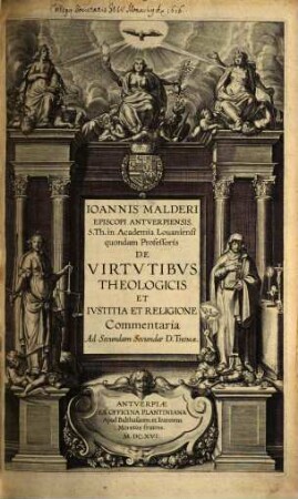 Ioannis Malderi Episcopi Antverpiensis, ... De Virtvtibvs Theologicis Et Ivstitia Et Religione Commentaria Ad Secundam Secundae D. Thomae