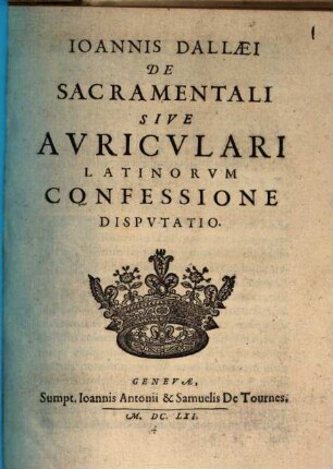 De Sacramentali ... sive auriculari Latinorum Confessione disputatio