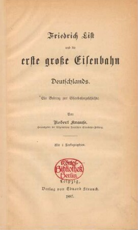 Friedrich List und die erste große Eisenbahn Deutschlands : ein Beitrag zur Eisenbahngeschichte : mit 2 Zinkographien