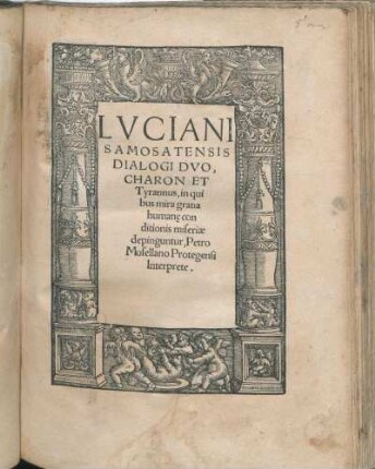Lvciani Samosatensis Dialogi Dvo, Charon Et Tyrannus, in quibus mira gratia humane conditionis miseriæ depinguntur, Petro Mosellano Protegensi Interprete