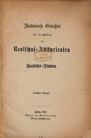 Akademische Gutachten über die Zulassung von Realschul-Abiturienten zu Facultäts-Studien : Amtlicher Abdruck