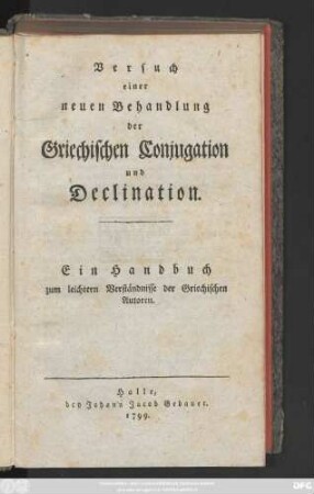 Versuch einer neuen Behandlung der Griechischen Conjugation und Declination : Ein Handbuch zum leichtern Verständnisse der Griechischen Autoren