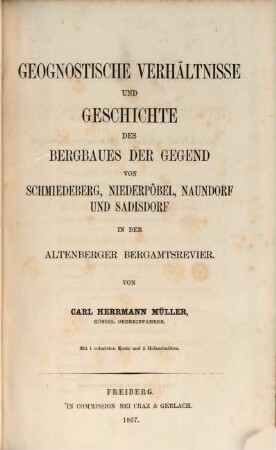 Beiträge zur geognostischen Kenntniss des Erzgebirges : auf Anordnung des königl. sächs. Oberbergamtes aus dem Ganguntersuchungsarchiv, 2. Heft. Geognostische Verhältnisse und Geschichte des Bergbaues der Gegend von Schmiedeberg, Niederpöbel, Naundorf und Sadisdorf in der Altenberger Bergamtsrevier