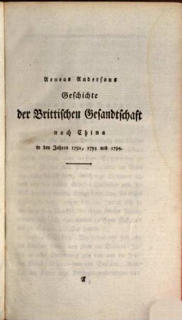 Neuere Geschichte der See- und Land-Reisen, 7,1. Geschichte der Brittischen Gesandtschaft in China 1792, 1793 und 1794 : nebst einer Nachricht von dem Lande, den Gebräuchen und Sitten der Chinesen