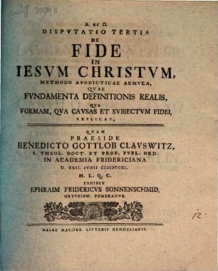 Disputatio ... De Fide In Iesvm Christvm ... Methodo Apodicticae Aemvla. Dispvtatio Tertia, Qvae Fvndamenta Definitionis Realis, Qva Formam, Qva Cavsas Et Svbiectvm Fidei, Explicat