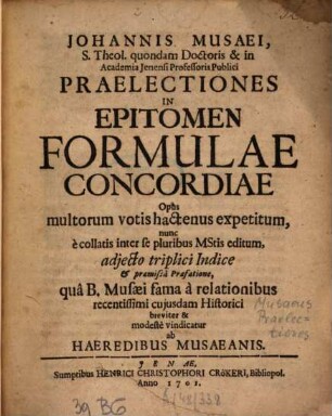 Johannis Musaei, S. Theol. quondam Doctoris & in Academia Jenensi Professoris Publici Praelectiones In Epitomen Formulae Concordiae