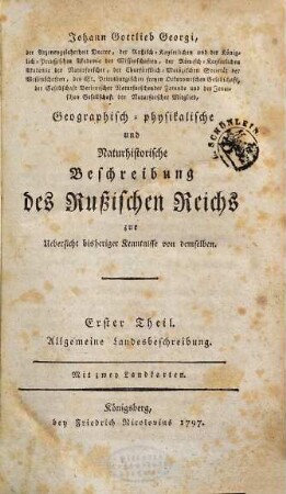 Johann Gottlieb Georgi, der Arzeneygelahrtheit Doctor ... Geographisch-physikalische und Naturhistorische Beschreibung des Rußischen Reichs : zur Uebersicht bisheriger Kenntnisse von demselben, 1. Allgemeine Landesbeschreibung