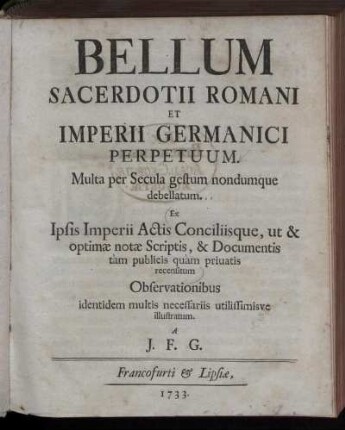 Bellum Sacerdotii Romani Et Imperii Germanici Perpetuum : Multa per Secula gestum nondumque debellatum ...