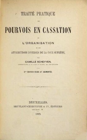 Traité pratique des pourvois en cassation de l'organisation et des attributions diverses de la cour suprême, par Camille Scheyven