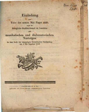 Einladung zur Feier des ersten Mai-Tages 1826, welche die Königliche Studienanstalt zu Landshut mit musikalischen und declamatorischen Vorträgen in dem Saale des ehemaligen Kreuzklosters nachmittags um 3 Uhr begehen wird