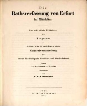 Die Rathsverfassung von Erfurt im Mittelalter : Eine urkundliche Mittheilung als Programm zu der dritten, am 30 Juli 1855 in Erfurt zu haltenden Generalversammlung des Vereins für thüringische Geschichte u. Alterthumskunde