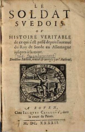 Le soldat suedois : ou Histoire véritable de ce qui s'est passé depuis l'auenuë du Roy de Suède en Allemagne iusques à sa mort