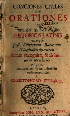 Conciones Civiles sive Orationes ex Optimis Qvibvscvnqve Historicis Latinis excerptae : post Editionem Batavam & Lipsiensem superiorem denuo recognitæ, & ab innumeris mendis repurgatæ