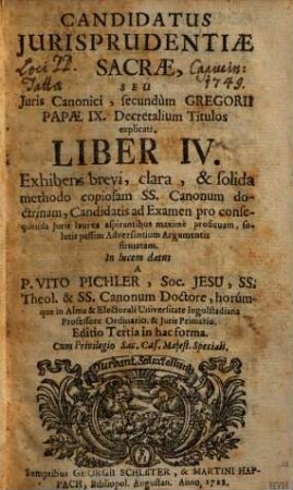 Candidatus Jurisprudentiae Sacrae, Seu Juris Canonici, secundum Gregorii Papae IX. Decretalium Titulos explanati Liber ... : Exhibens brevi, clara, & solida methodo copiosam SS. Canonum doctrinam, Candidatis ad Examen pro consequenda Juris laurea aspirantibus maximè proficuam, & solutis passim Adversantium Argumentis firmatam, 4