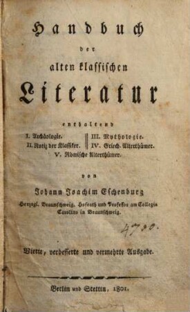 Handbuch der alten klassischen Literatur : enthaltend I. Archäologie, II. Notiz der Klassiker, III. Mythologie, IV. Griech. Alterthümer, V. Römische Alterthümer