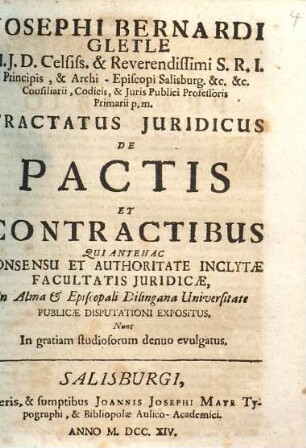 Josephi Bernardi Gletle U.J.D. & Reverendissii S.R.I. ... Tractatus Juridicus De Pactis Et Contractibus : Qui Antehac ... In Alma & Episcopali Dilingana Universitate Publicæ Disputationi Expositus