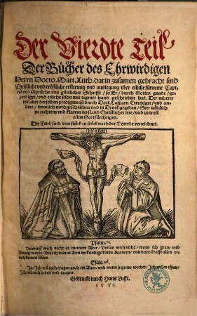 Der ... Teil der Bücher des Ehrnwirdigen Herrn D. Martini Lutheri, 4. Darin zusamen gebracht sind christliche und tröstliche Erklerung und Auslegung uber etliche fürneme Capitel und Sprüche aus göttlicher Schrifft ...