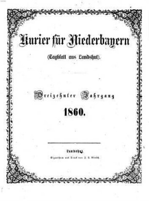 Kurier für Niederbayern : Landshuter Tag- u. Anzeigeblatt ; unabhängige Tageszeitung für Heimat und Volk. 1860,1/6 = Jg. 13