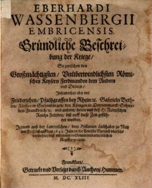 Gründliche Beschreibung der Kriege zwischen den Römischen Keysern Ferdinanden II. und III. dann Friedrichen Pfalzgrafen bey Rhein