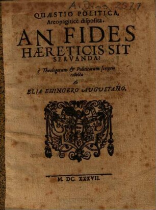 Quaestio Politica, Areopagiticè disposita, An Fides Haereticis Sit Servanda? : è Theologorum & Politicorum scriptis collecta