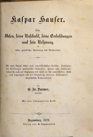 Kaspar Hauser : sein Wesen, seine Unschuld, seine Erduldungen und sein Ursprung in neuer gründlicher Erörterung und Nachweisung