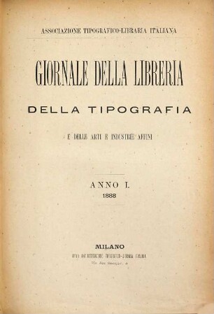 Giornale della libreria, della tipografia e delle arti e industrie affini : supplemento alla Bibliografia Italiana pubblicato dall'Associazione Tipografica-Libraria Italiana. 1. 1888