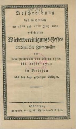 Beschreibung des in Colbatz am 14ten und 15ten Juny 1820 gefeierten Wiedervereinigungs-Festes akademischer Zeitgenossen aus dem Zeitraum von Ostern 1792 bis dahin 1799 in Briefen nebst den dazu gehörigen Beilagen