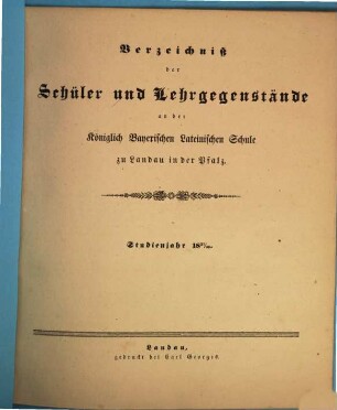 Verzeichniß der Schüler und Lehrgegenstände an der Königl. Bayer. Lateinischen Schule zu Landau im Rheinkreise. 1837/38