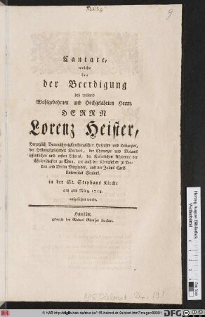 Cantate, welche bey der Beerdigung des weiland Wohlgebohrnen und Hochgelahrten Herrn, Herrn Lorenz Heister, Herzoglich Braunschweiglüneburgischen Hofrahts und Leibarztes ... in der St. Stephans Kirche am 4ten Mäy 1758. aufgeführet wurde