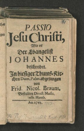 Passio Jesu Christi, Wie es Der Evangelist Johannes beschreibet. In hiesiger Thums-Kirchen Dom. Palm. abgesungen
