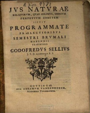 Ius Naturae Reliquorum, Quae Colimus, Omnium Perpetuum Comitem Sistit Programmate Praelectionibus Semestri Brumali Habendis Praemisso Godofredus Sellius J.U.D. eiusdemque P.P.