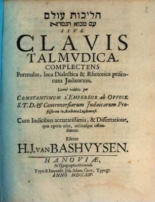 Halîḵôt ʿôlām ʿim mevô hag-gemārâ Sive Clavis Talmudica Complectens Formulas, loca Dialectica & Rhetorica priscorum Judaeorum : Latinè reddita per Constantinum L'Empereur ab Oppyck. S. T. D. & Controversarium Judaicarum Professorem in Academia Lugudensi; Cum Indicibus accuratissimis, & Dissertatione, qua operis usus, utilitasque ostenduntur