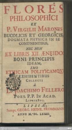 Flores philosophici ex P. Virgilii Maronis Bucolicis et Georgicis ... nec non ex libris XII. Aeneidos