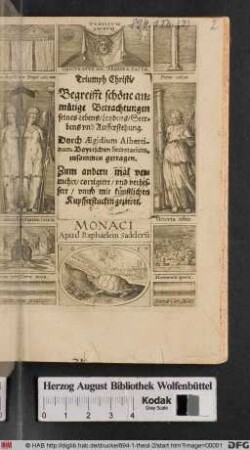 Triumph Christi : Begreifft schöne anmütige Betrachtungen seines Lebens/ Leydens/ Sterbens und Aufferstehung