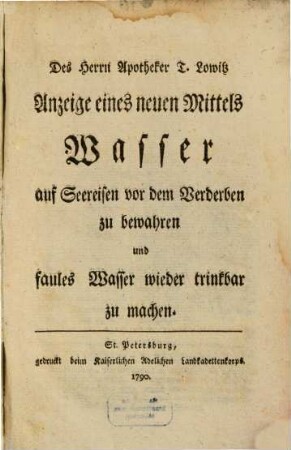 Des Herrn Apotheker T. Lowitz Anzeige eines neuen Mittels Wasser auf Seereisen vor dem Verderben zu bewahren und faules Wasser wieder trinkbar zu machen