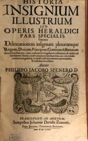 Historia Insignium Illustrium Seu Operis Heraldici Pars Specialis : Continens Delineationem insignium plerorumque Regum, Ducum, Principum ... in cultiori Europa, cum explicatione singularum tesserarum, & multis ad familiarum decora ...
