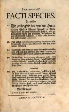Documentirte Facti Species, In welcher 1mo Die Nichtigkeit des von dem Herrn Herzog Gustav Samuel Leopold zu Pfalz-Zweybrücken mit der Hoffmännischen Tochter, oder der dermahligen Gräfin von Hoffmann, bey Lebzeiten seiner rechtmäßigen Gemahlin, in Anno 1722. vermeintlich eingegangenen Matrimonii, ... : Mit Beylagen à Num. I. usque 66. inclusive