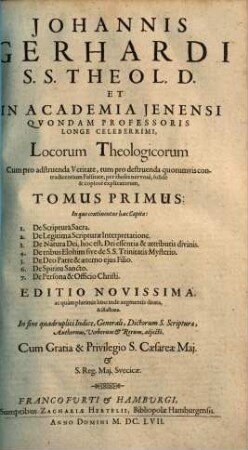 Johannis Gerhardi ... Loci Theologici, Tomus Primus. In quo continentur haec Capita: 1. De Scriptura Sacra ...