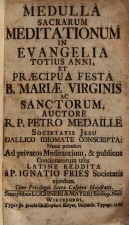 Medulla Sacrarum Meditationum In Evangelia Totius Anni, Et Praecipua Festa B. Mariae Virginis Ac Sanctorum