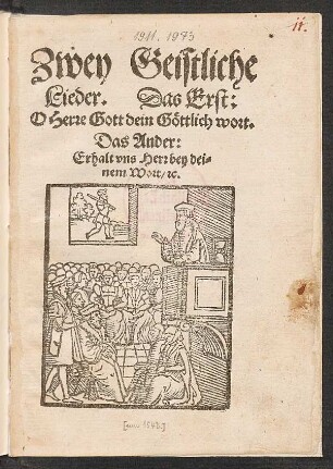 Zwey Geistliche|| Lieder. Das Erst:|| O Herre Gott dein Gœttlich wort.|| Das Ander:|| Erhalt uns Herr bey dei=||nem Wort/ [et]c.||[v. Martin Luther]