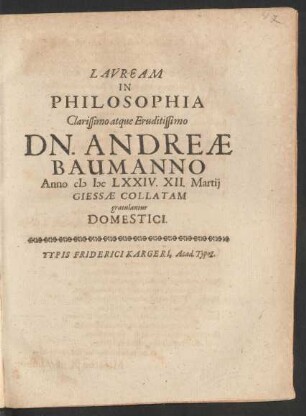 Lauream In Philosophia Clarissimo atque Eruditissimo Dn. Andreae Baumanno Anno MDCLXXIV. XII. Martii Giessae Collatam gratulantur Domestici