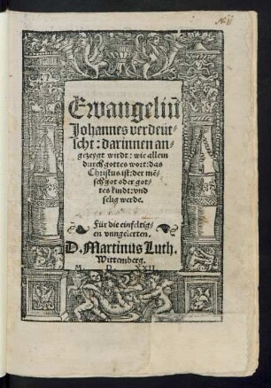 Ewangeliũ || Johannes verdeüt=||scht: darinnen an=||gezeygt wirdt: wie allein || durch gottes wort: das || Christus ist: der mẽ=||sch got oder got=||tes kindt: vnd || selig werde.|| Für die einfeltig=||en vnngelerten.|| D. Martinus Luth.|| Wittemberg.||[übers.v.Nikolaus Krumpach]