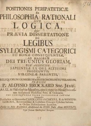 Positiones peripateticae ex philosophia rationali sive logica, quas praevia dissertatione de legibus syllogismi categorici et bonae consequentiae ...