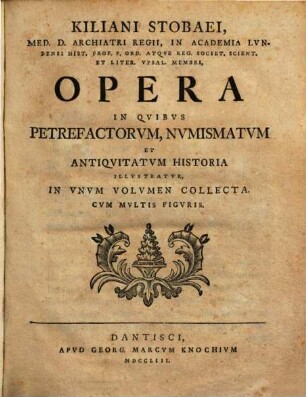 Kiliani Stobaei Opera, in quibus petrefactorum, numismatum et antiquitatum historia illustratur : in unum volumen collecta