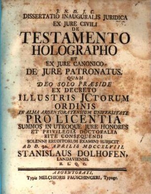 Diss. inaug. iur. ex iure civili, de testamento holographo, et ex iure canonico, de iure patronatus