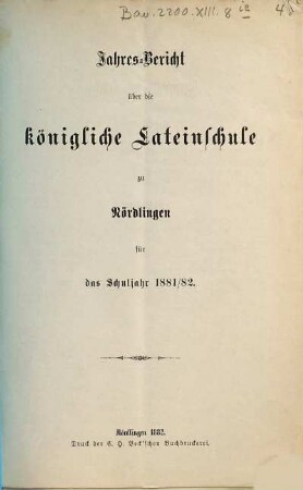 Jahresbericht über die Königliche Lateinschule zu Nördlingen. 1881/82