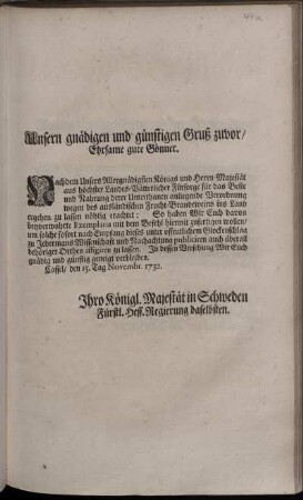 Unsern gnädigen und günstigen Gruß zuvor, Ehrsame gute Gönner. Nachdem Unsers ... Königs ... aus höchster Landes-Vätterlicher Fürsorge ... anliegende Verordnung wegen des ausländischen Frucht-Brandeweins ins Land ergehen lassen nöhtig erachtet ... : Cassel, den 15. Tag Novembr. 1732.