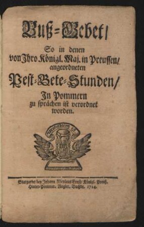 Buß-Gebet, So in denen von Ihro Königl. Maj. in Preussen, angeordneten Pest-Bete-Stunden, In Pommern zu sprächen ist verordnet worden