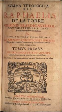 Svmma Theologica R.P.F. Raphaelis De La Torre Ordinis Praedic. ... In Secvndam Secvndae D. Thomae Aqvinatis ... : de partibus potentialibus justitiae ; Disputationibus & Commentariis doctissimis, duobus Tomis comprehensa